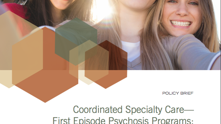 Policy Brief: Coordinated Specialty Care—  First Episode Psychosis Programs: Why specialty early intervention  programs are a smart investment
